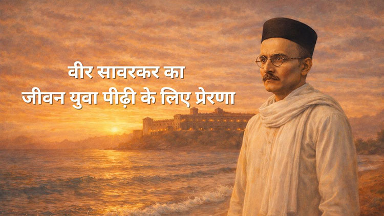 वीर सावरकर का जीवन युवा पीढ़ी के लिए प्रेरणा