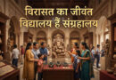 विरासत का जीवंत विद्यालय हैं संग्रहालय