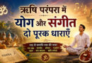 ऋषि परंपरा में योग और संगीत दो पूरक धाराएँ