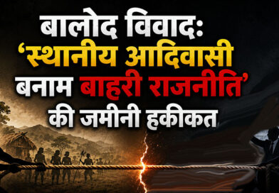 बालोद विवाद: ‘स्थानीय आदिवासी बनाम बाहरी राजनीति’ की जमीनी हकीकत